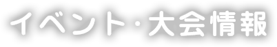 イベント・大会情報